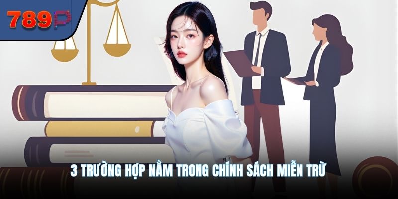 3 trường hợp nằm trong chính sách miễn trừ