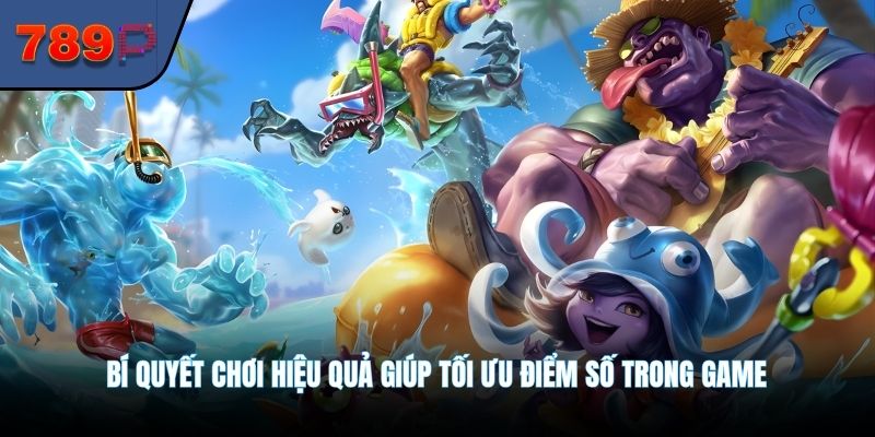 Bí quyết chơi hiệu quả giúp tối ưu điểm số trong game