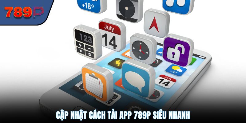 Cập nhật cách tải app 789P siêu nhanh
