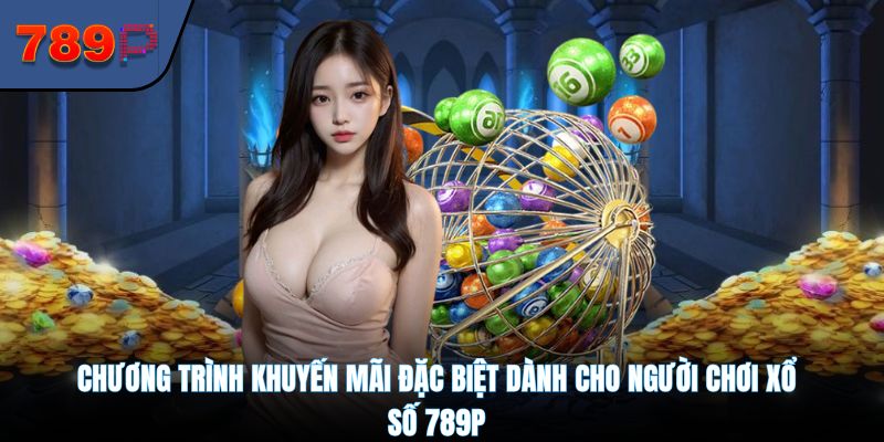 Chương trình khuyến mãi đặc biệt dành cho người chơi xổ số 789P