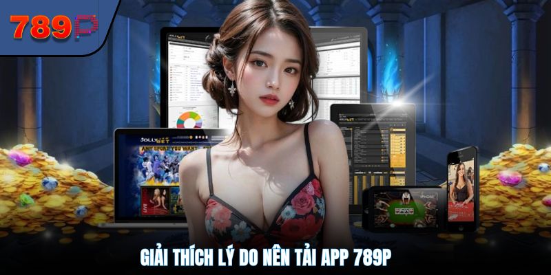 Giải thích lý do nên tải app 789P