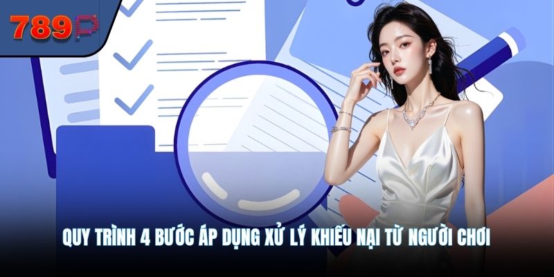 Quy trình 4 bước áp dụng xử lý khiếu nại từ 789P
