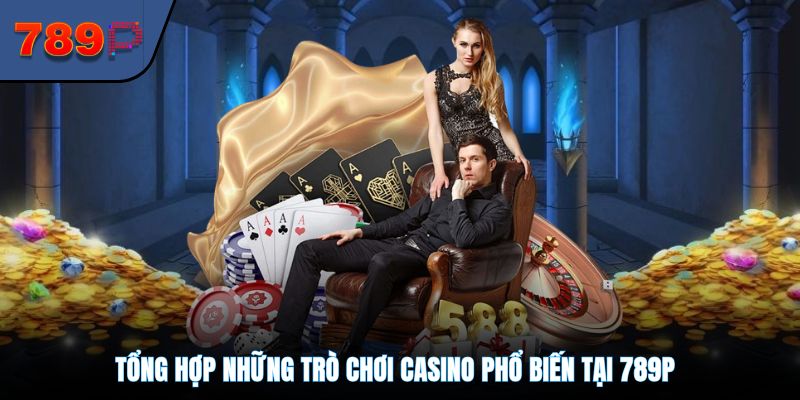 Tổng hợp những trò chơi casino phổ biến tại 789P
