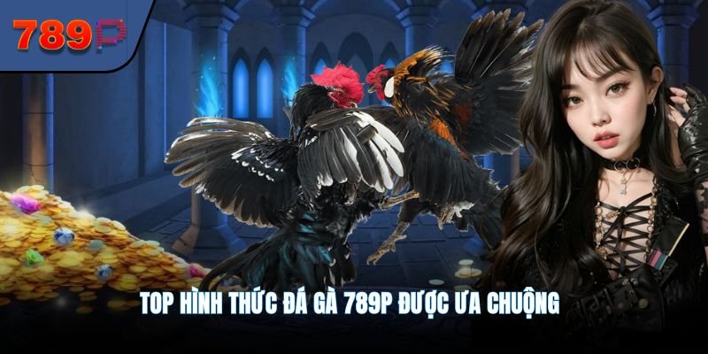 Top hình thức Đá Gà 789P được ưa chuộng